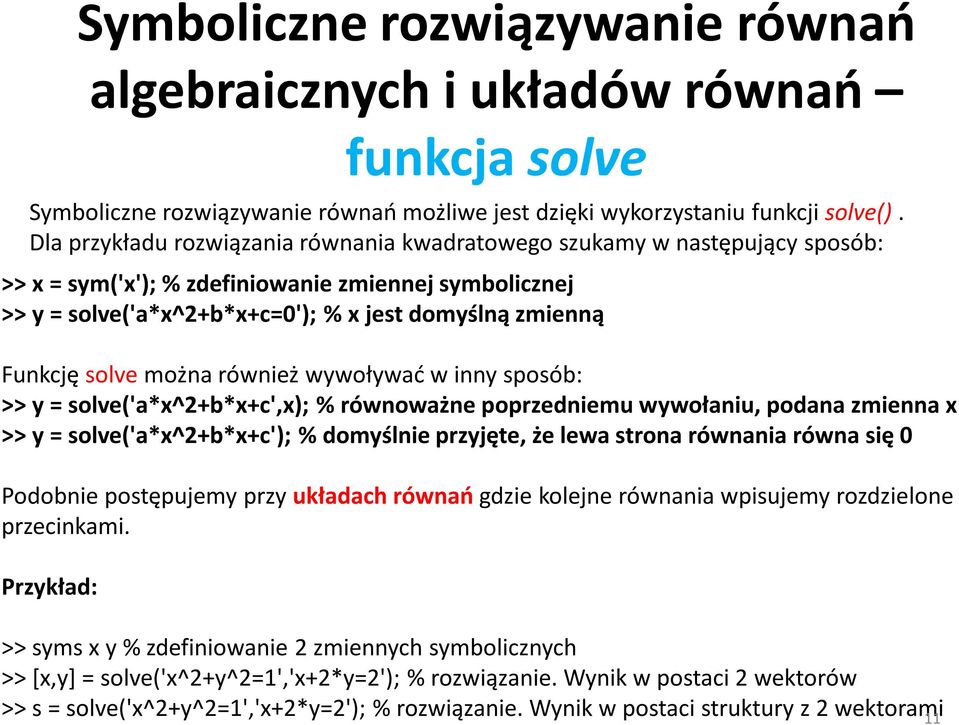 solve można również wywoływać w inny sposób: >> y = solve('a*x^2+b*x+c',x); % równoważne poprzedniemu wywołaniu, podana zmienna x >> y = solve('a*x^2+b*x+c'); % domyślnie przyjęte, że lewa strona