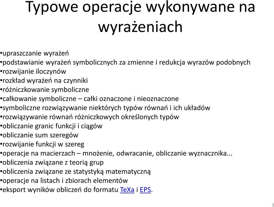 różniczkowych określonych typów obliczanie granic funkcji i ciągów obliczanie sum szeregów rozwijanie funkcji w szereg operacje na macierzach mnożenie, odwracanie, obliczanie