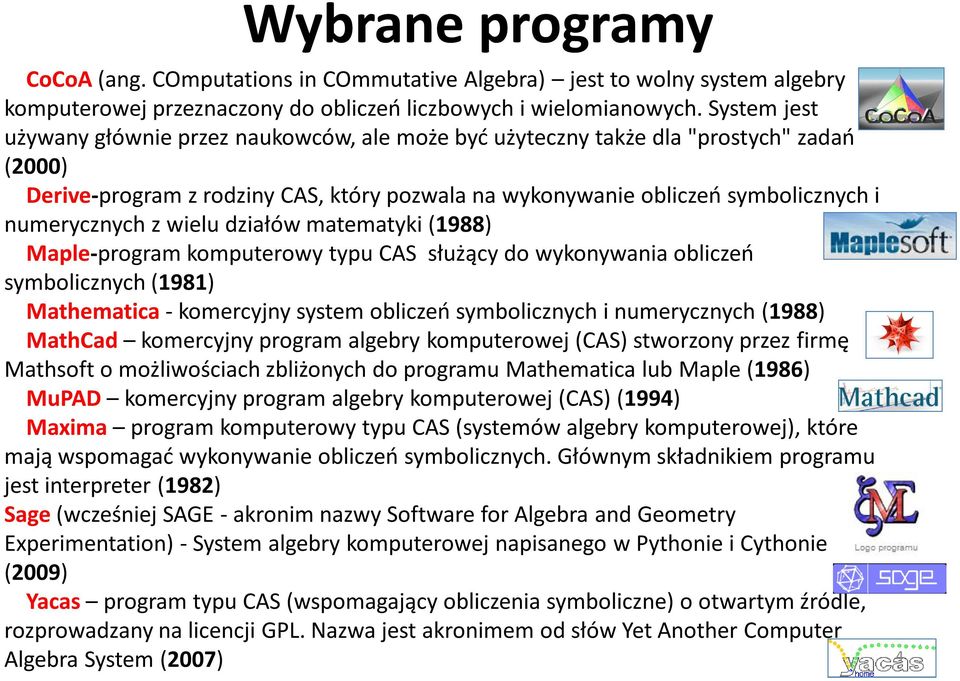 z wielu działów matematyki (1988) Maple-program komputerowy typu CAS służący do wykonywania obliczeń symbolicznych (1981) Mathematica - komercyjny system obliczeń symbolicznych i numerycznych (1988)