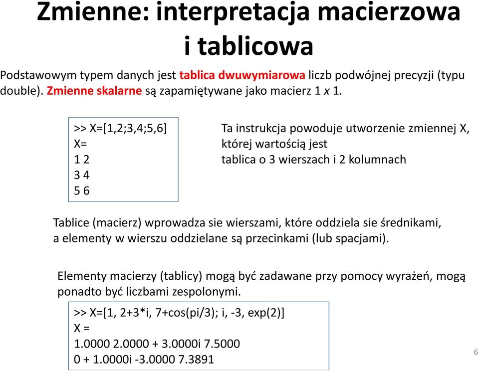 >> X=[1,2;3,4;5,6] X= 1 2 3 4 5 6 Ta instrukcja powoduje utworzenie zmiennej X, której wartością jest tablica o 3 wierszach i 2 kolumnach Tablice (macierz) wprowadza sie