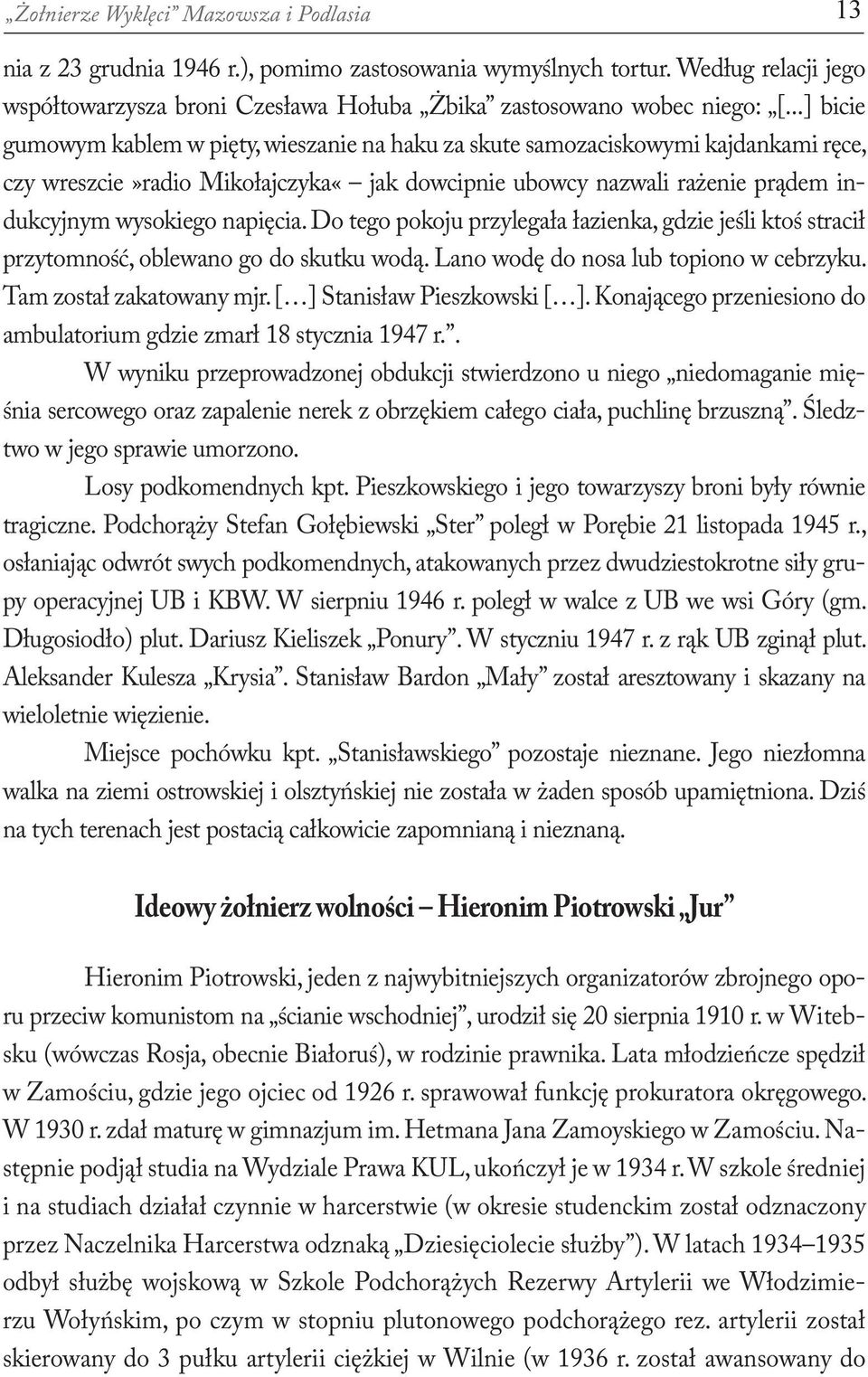 Do tego pokoju przylegała łazienka, gdzie jeśli ktoś stracił przytomność, oblewano go do skutku wodą. Lano wodę do nosa lub topiono w cebrzyku. Tam został zakatowany mjr.