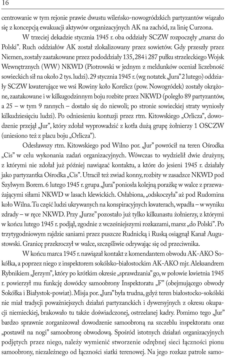 Gdy przeszły przez Niemen, zostały zaatakowane przez pododdziały 135, 284 i 287 pułku strzeleckiego Wojsk Wewnętrznych (WW) NKWD (Piotrowski w jednym z meldunków oceniał liczebność sowieckich sił na