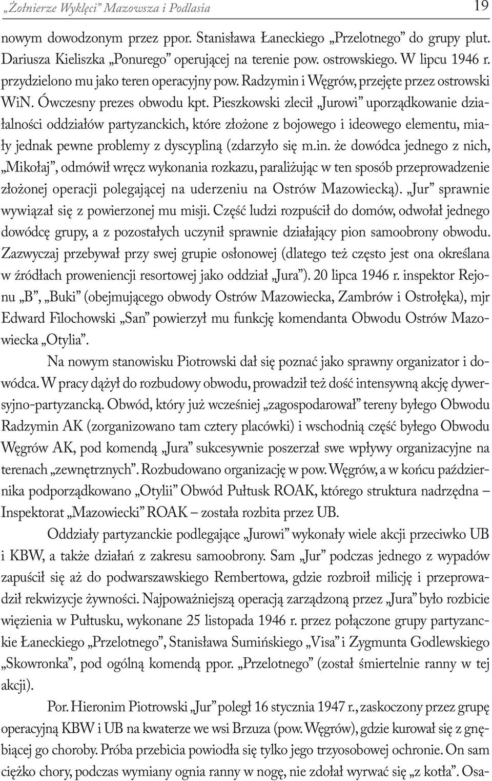 Pieszkowski zlecił Jurowi uporządkowanie działalności oddziałów partyzanckich, które złożone z bojowego i ideowego elementu, miały jednak pewne problemy z dyscypliną