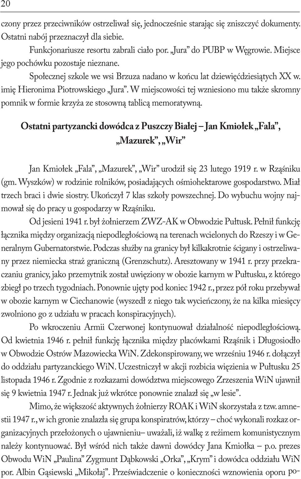 W miejscowości tej wzniesiono mu także skromny pomnik w formie krzyża ze stosowną tablicą memoratywną.