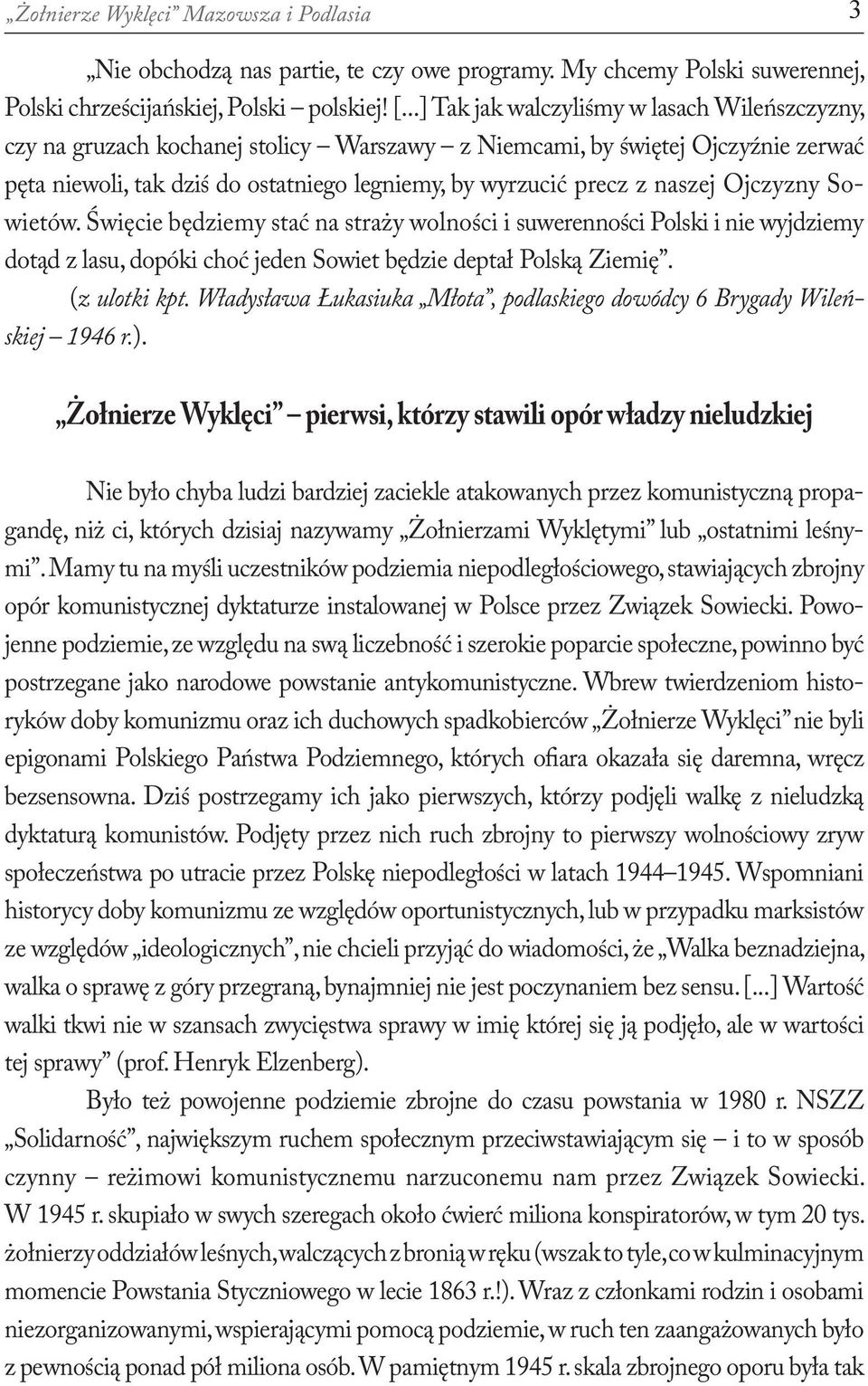 naszej Ojczyzny Sowietów. Święcie będziemy stać na straży wolności i suwerenności Polski i nie wyjdziemy dotąd z lasu, dopóki choć jeden Sowiet będzie deptał Polską Ziemię. (z ulotki kpt.