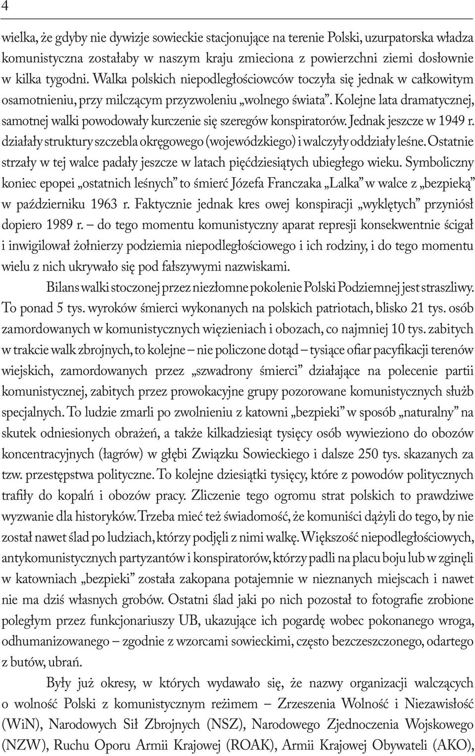 Kolejne lata dramatycznej, samotnej walki powodowały kurczenie się szeregów konspiratorów. Jednak jeszcze w 1949 r. działały struktury szczebla okręgowego (wojewódzkiego) i walczyły oddziały leśne.