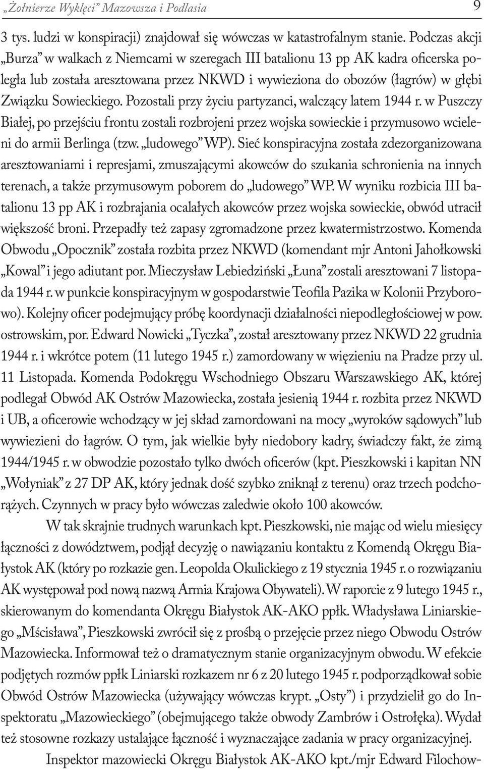 Pozostali przy życiu partyzanci, walczący latem 1944 r. w Puszczy Białej, po przejściu frontu zostali rozbrojeni przez wojska sowieckie i przymusowo wcieleni do armii Berlinga (tzw. ludowego WP).