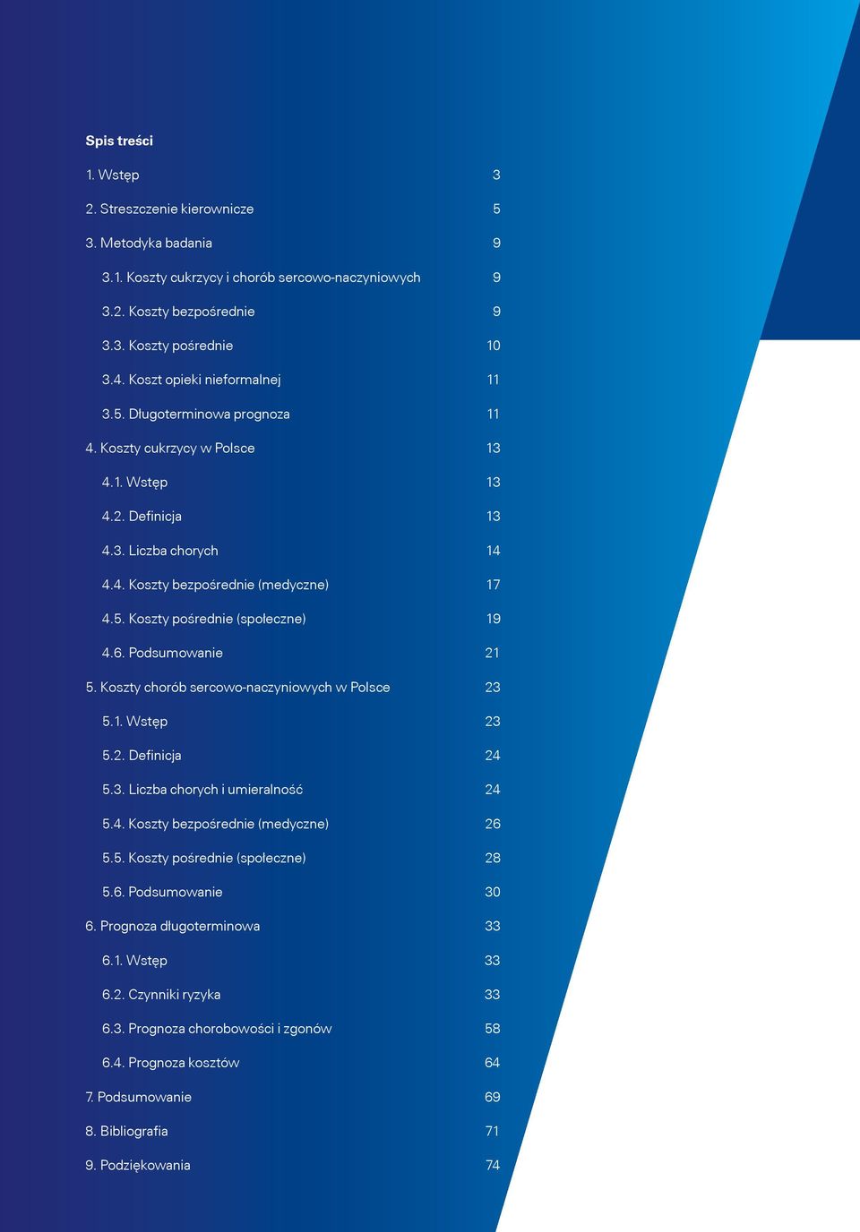 6. Podsumowanie 21 5. Koszty chorób sercowo-naczyniowych w Polsce 23 5.1. Wstęp 23 5.2. Definicja 24 5.3. Liczba chorych i umieralność 24 5.4. Koszty bezpośrednie (medyczne) 26 5.5. Koszty pośrednie (społeczne) 28 5.