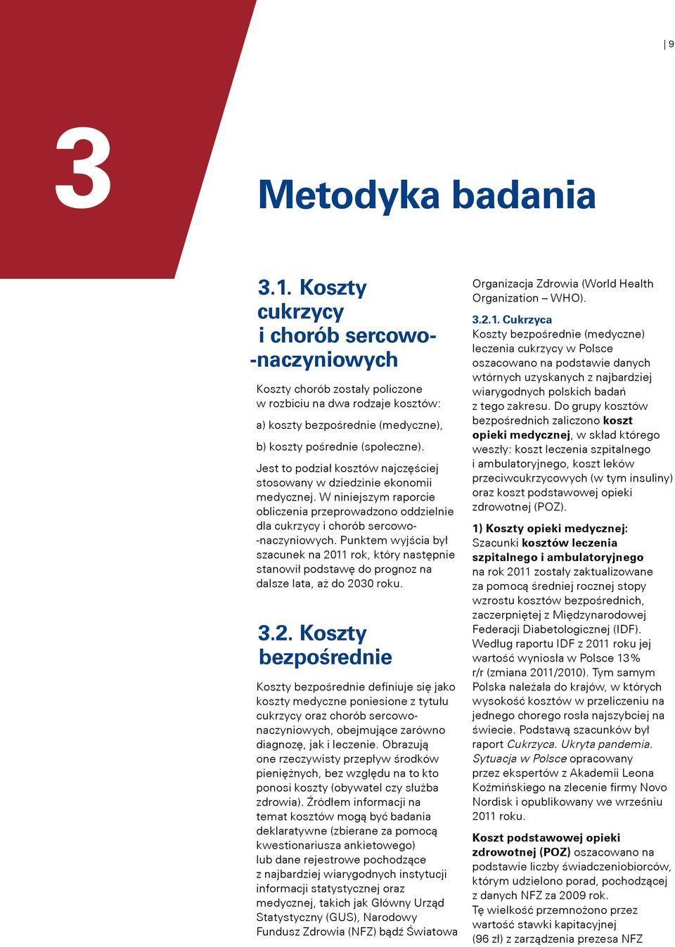 Jest to podział kosztów najczęściej stosowany w dziedzinie ekonomii medycznej. W niniejszym raporcie obliczenia przeprowadzono oddzielnie dla cukrzycy i chorób sercowo- -naczyniowych.