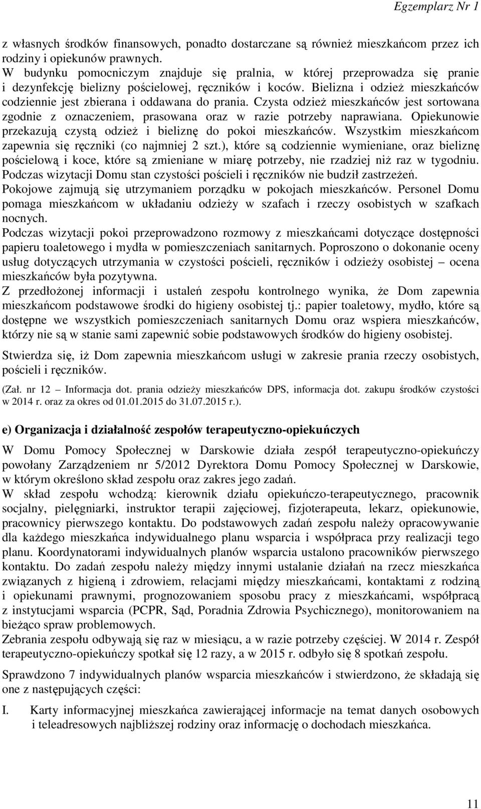 Bielizna i odzież mieszkańców codziennie jest zbierana i oddawana do prania. Czysta odzież mieszkańców jest sortowana zgodnie z oznaczeniem, prasowana oraz w razie potrzeby naprawiana.