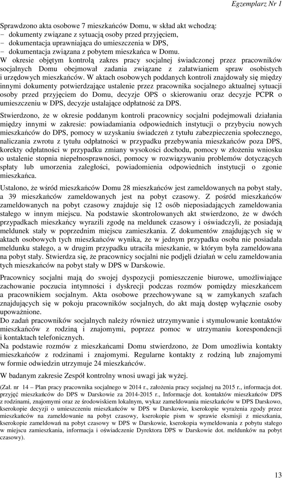 W okresie objętym kontrolą zakres pracy socjalnej świadczonej przez pracowników socjalnych Domu obejmował zadania związane z załatwianiem spraw osobistych i urzędowych mieszkańców.
