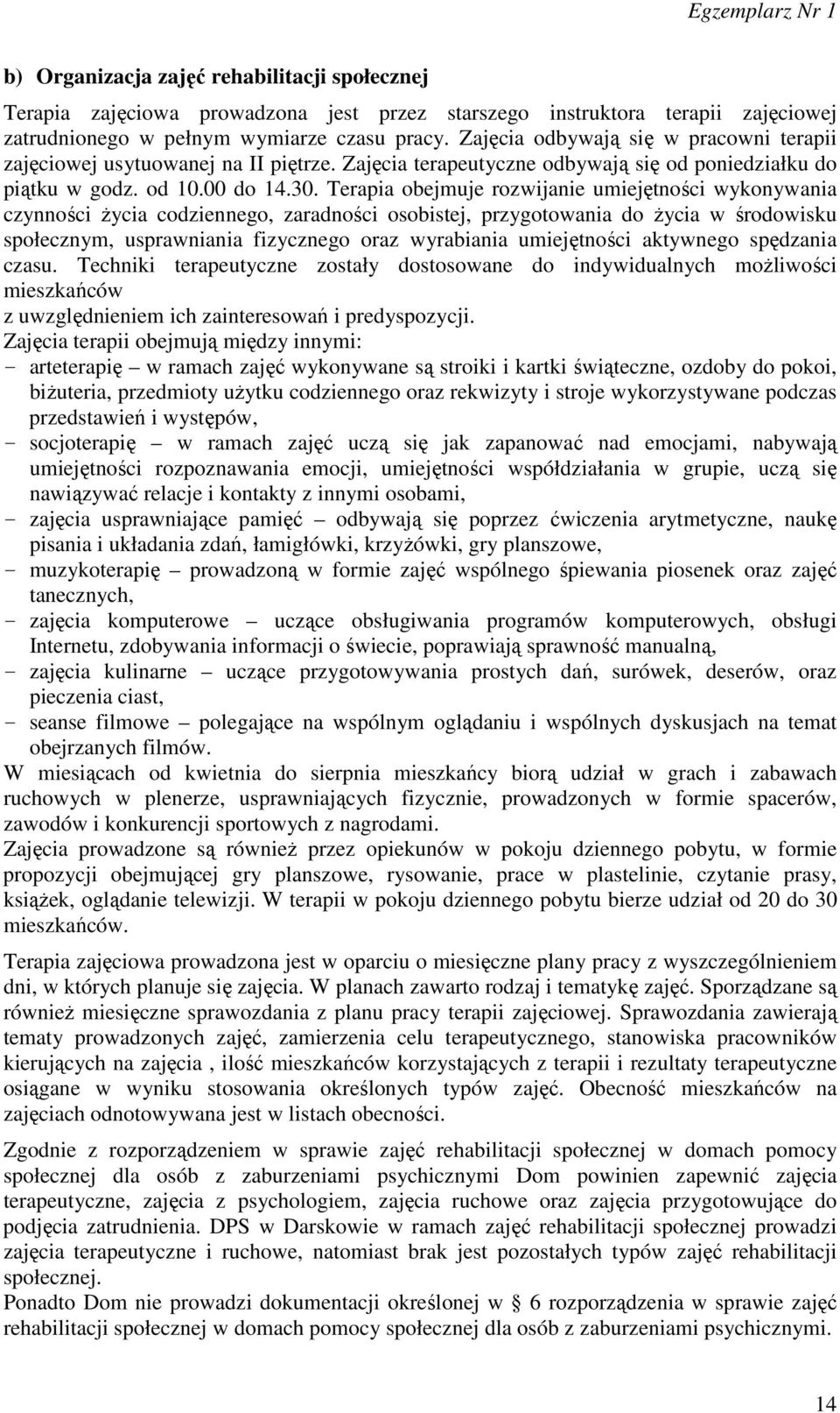 Terapia obejmuje rozwijanie umiejętności wykonywania czynności życia codziennego, zaradności osobistej, przygotowania do życia w środowisku społecznym, usprawniania fizycznego oraz wyrabiania
