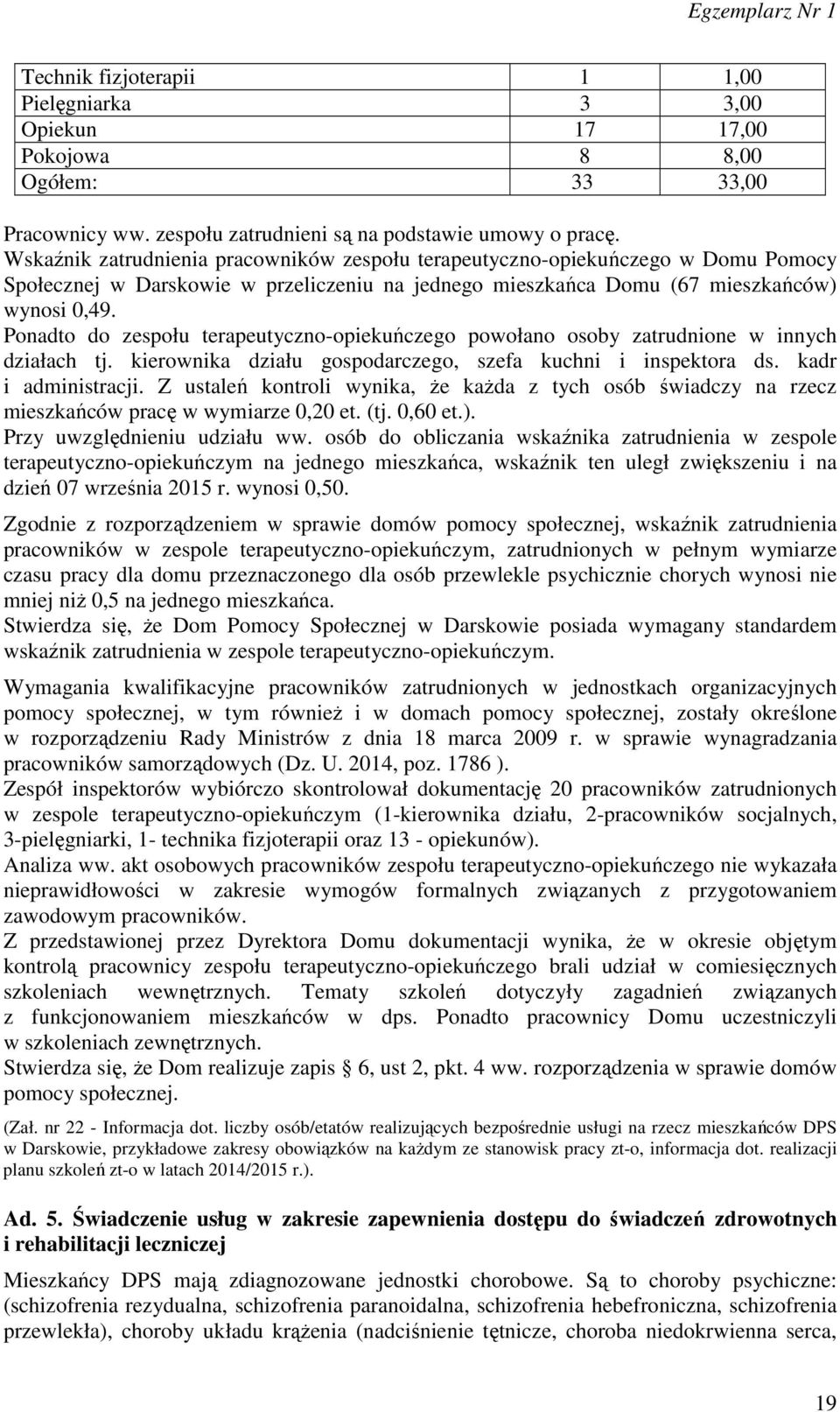 Ponadto do zespołu terapeutyczno-opiekuńczego powołano osoby zatrudnione w innych działach tj. kierownika działu gospodarczego, szefa kuchni i inspektora ds. kadr i administracji.
