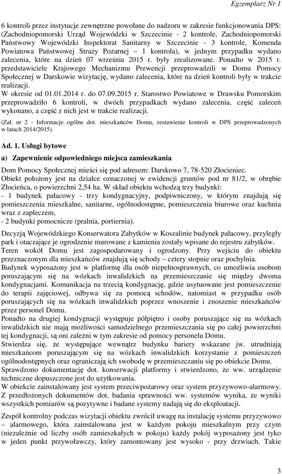 Ponadto w 2015 r. przedstawiciele Krajowego Mechanizmu Prewencji przeprowadzili w Domu Pomocy Społecznej w Darskowie wizytację, wydano zalecenia, które na dzień kontroli były w trakcie realizacji.