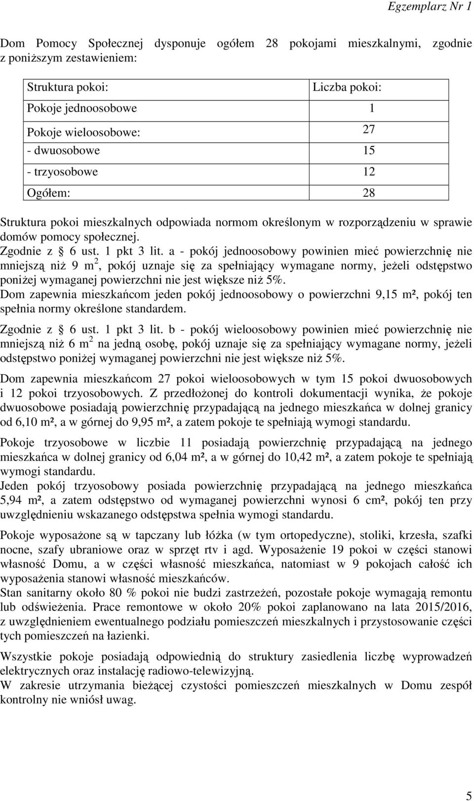 a - pokój jednoosobowy powinien mieć powierzchnię nie mniejszą niż 9 m 2, pokój uznaje się za spełniający wymagane normy, jeżeli odstępstwo poniżej wymaganej powierzchni nie jest większe niż 5%.