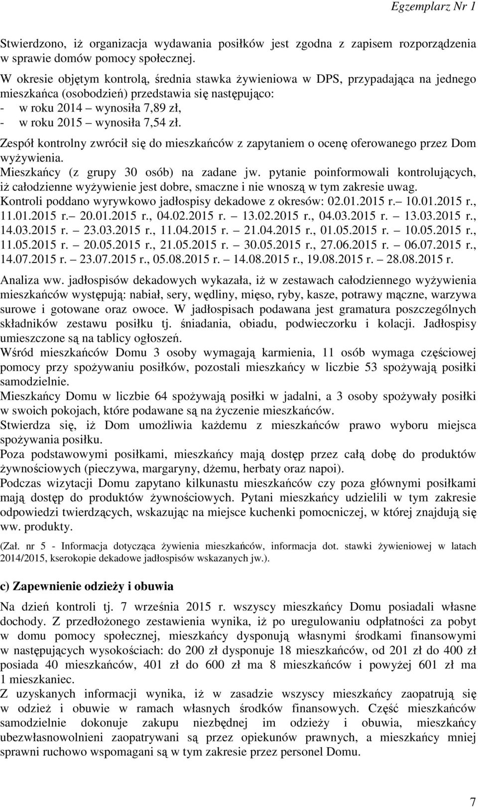 zł. Zespół kontrolny zwrócił się do mieszkańców z zapytaniem o ocenę oferowanego przez Dom wyżywienia. Mieszkańcy (z grupy 30 osób) na zadane jw.