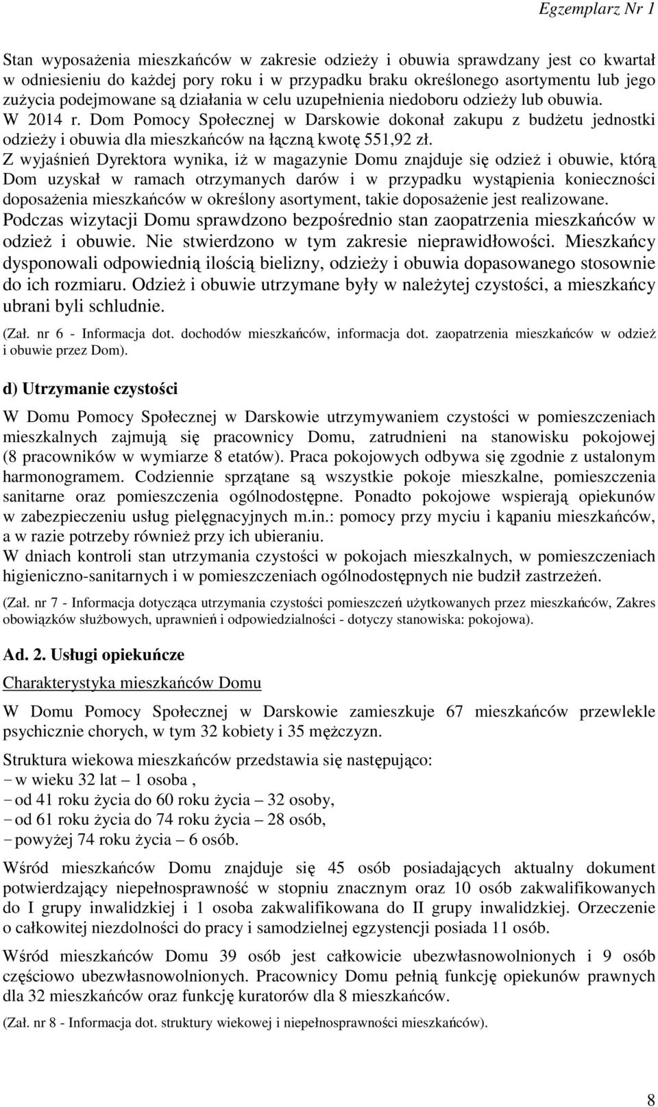 Z wyjaśnień Dyrektora wynika, iż w magazynie Domu znajduje się odzież i obuwie, którą Dom uzyskał w ramach otrzymanych darów i w przypadku wystąpienia konieczności doposażenia mieszkańców w określony