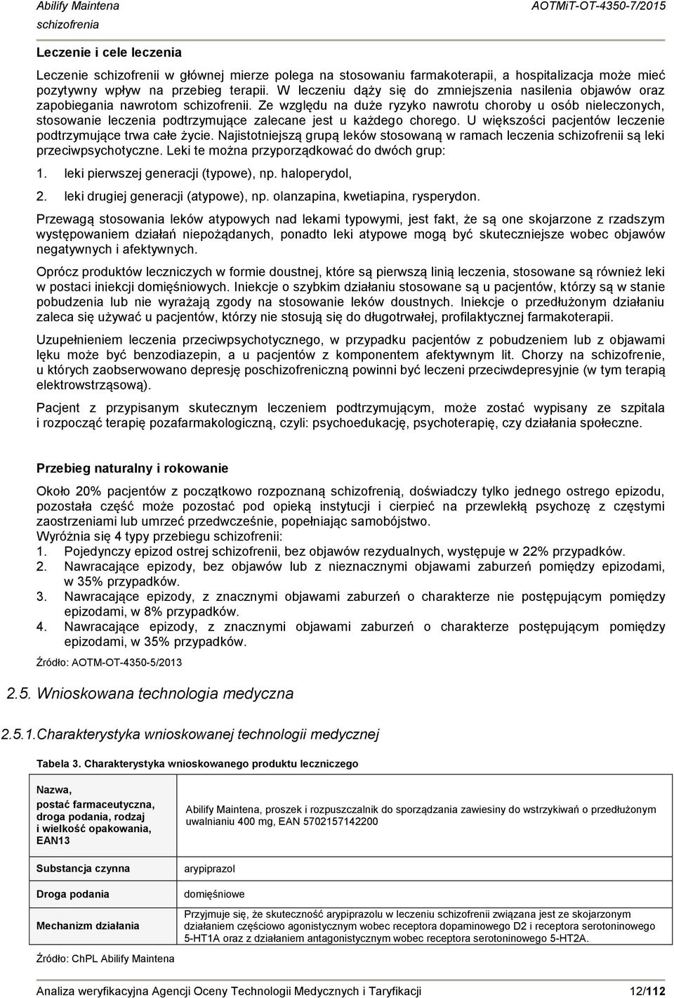 Ze względu na duże ryzyko nawrotu choroby u osób nieleczonych, stosowanie leczenia podtrzymujące zalecane jest u każdego chorego. U większości pacjentów leczenie podtrzymujące trwa całe życie.