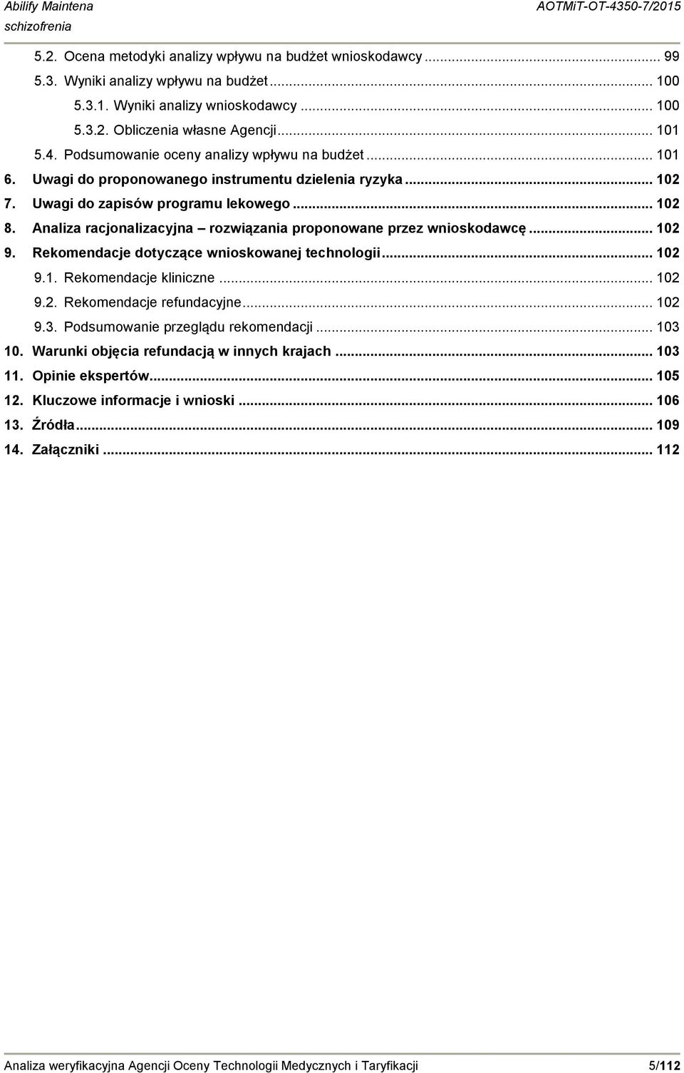 Analiza racjonalizacyjna rozwiązania proponowane przez wnioskodawcę... 102 9. Rekomendacje dotyczące wnioskowanej technologii... 102 9.1. Rekomendacje kliniczne... 102 9.2. Rekomendacje refundacyjne.