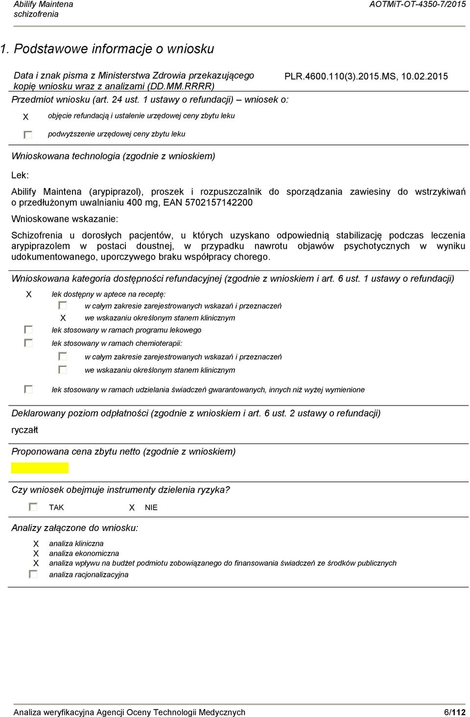 (arypiprazol), proszek i rozpuszczalnik do sporządzania zawiesiny do wstrzykiwań o przedłużonym uwalnianiu 400 mg, EAN 5702157142200 Wnioskowane wskazanie: Schizofrenia u dorosłych pacjentów, u