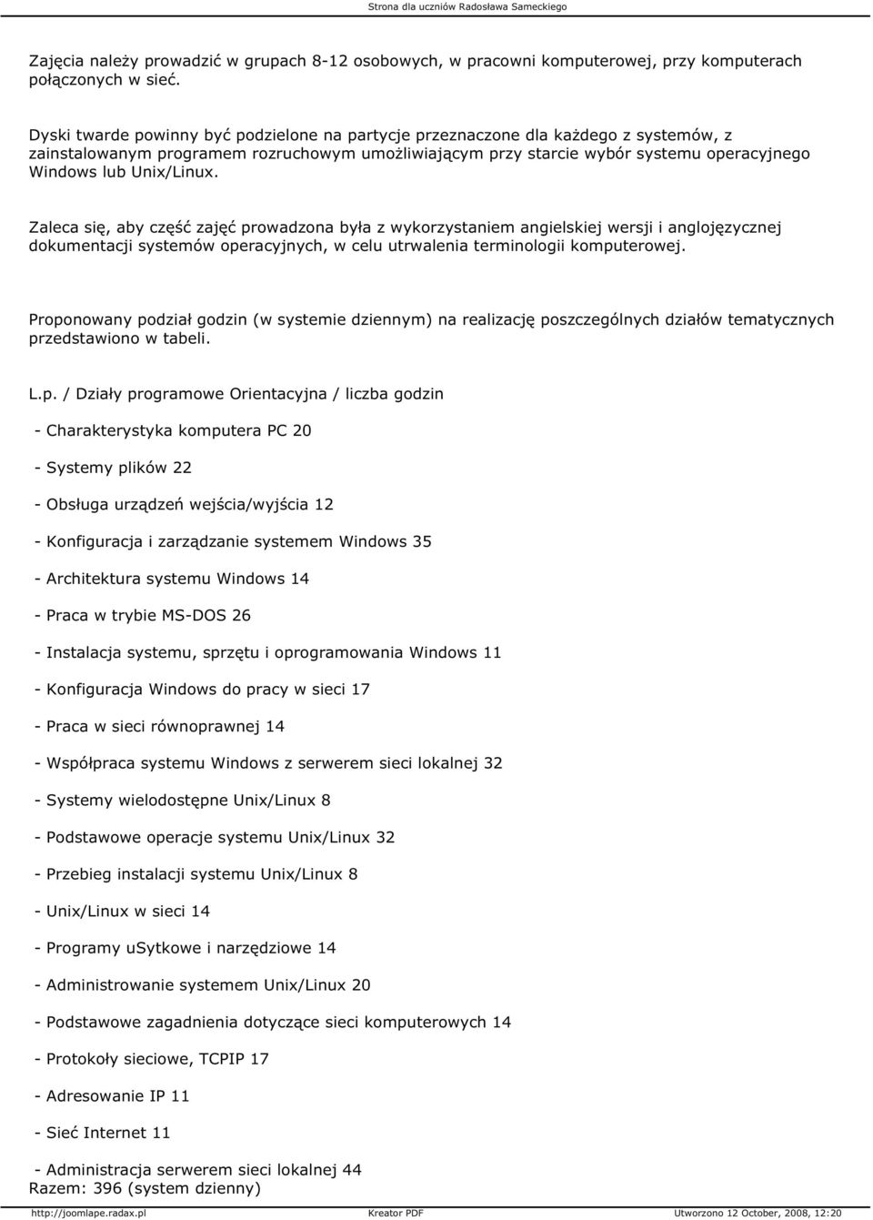 Unix/Linux. Zaleca się, aby część zajęć prowadzona była z wykorzystaniem angielskiej wersji i anglojęzycznej dokumentacji systemów operacyjnych, w celu utrwalenia terminologii komputerowej.