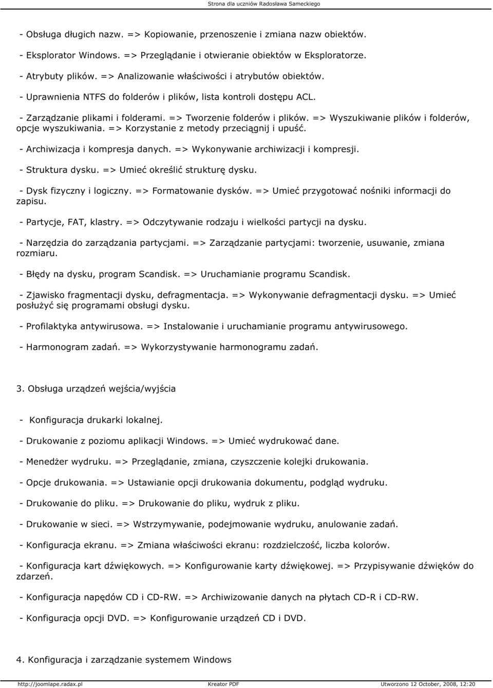 => Wyszukiwanie plików i folderów, opcje wyszukiwania. => Korzystanie z metody przeciągnij i upuść. - Archiwizacja i kompresja danych. => Wykonywanie archiwizacji i kompresji. - Struktura dysku.