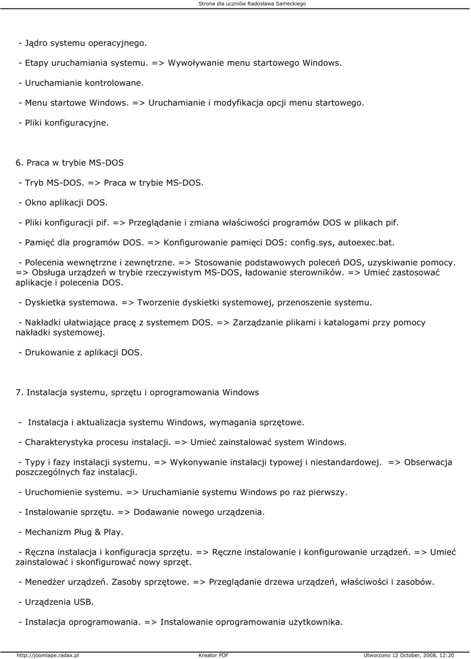 => Przeglądanie i zmiana właściwości programów DOS w plikach pif. - Pamięć dla programów DOS. => Konfigurowanie pamięci DOS: config.sys, autoexec.bat. - Polecenia wewnętrzne i zewnętrzne.