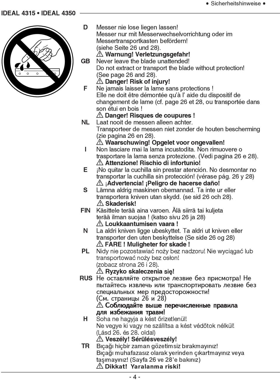 F Ne jamais laisser la lame sans protections! Elle ne doit être démontée qu à l aide du dispositif de changement de lame (cf. page 26 et 28, ou transportée dans son étui en bois! Danger!