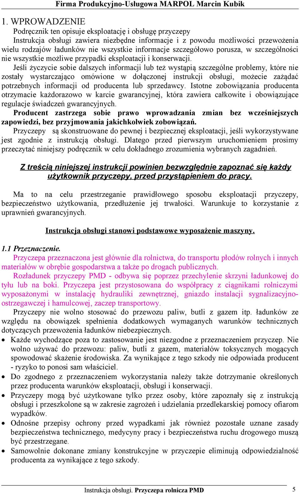 Jeśli życzycie sobie dalszych informacji lub też wystąpią szczególne problemy, które nie zostały wystarczająco omówione w dołączonej instrukcji obsługi, możecie zażądać potrzebnych informacji od