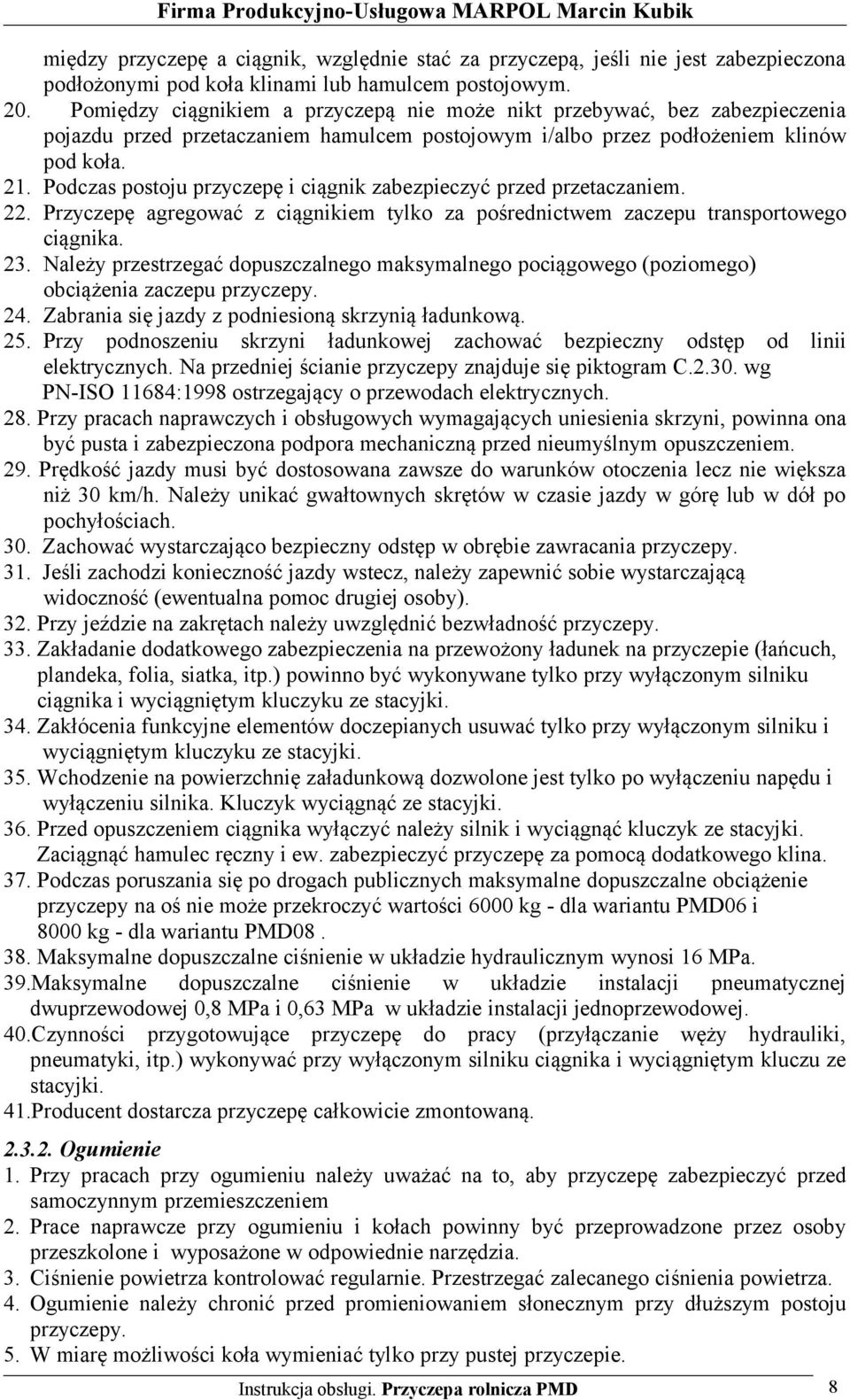 Podczas postoju przyczepę i ciągnik zabezpieczyć przed przetaczaniem. 22. Przyczepę agregować z ciągnikiem tylko za pośrednictwem zaczepu transportowego ciągnika. 23.