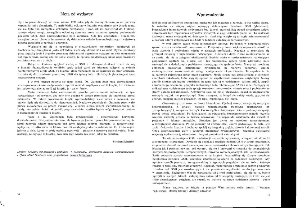 Gutman, zyskuje więcej uwagi, szczególnie odkąd są dostępne nowe naturalne sposoby podnoszenia poziomu GSH. Jego podekscytowanie było zaraźliwe.