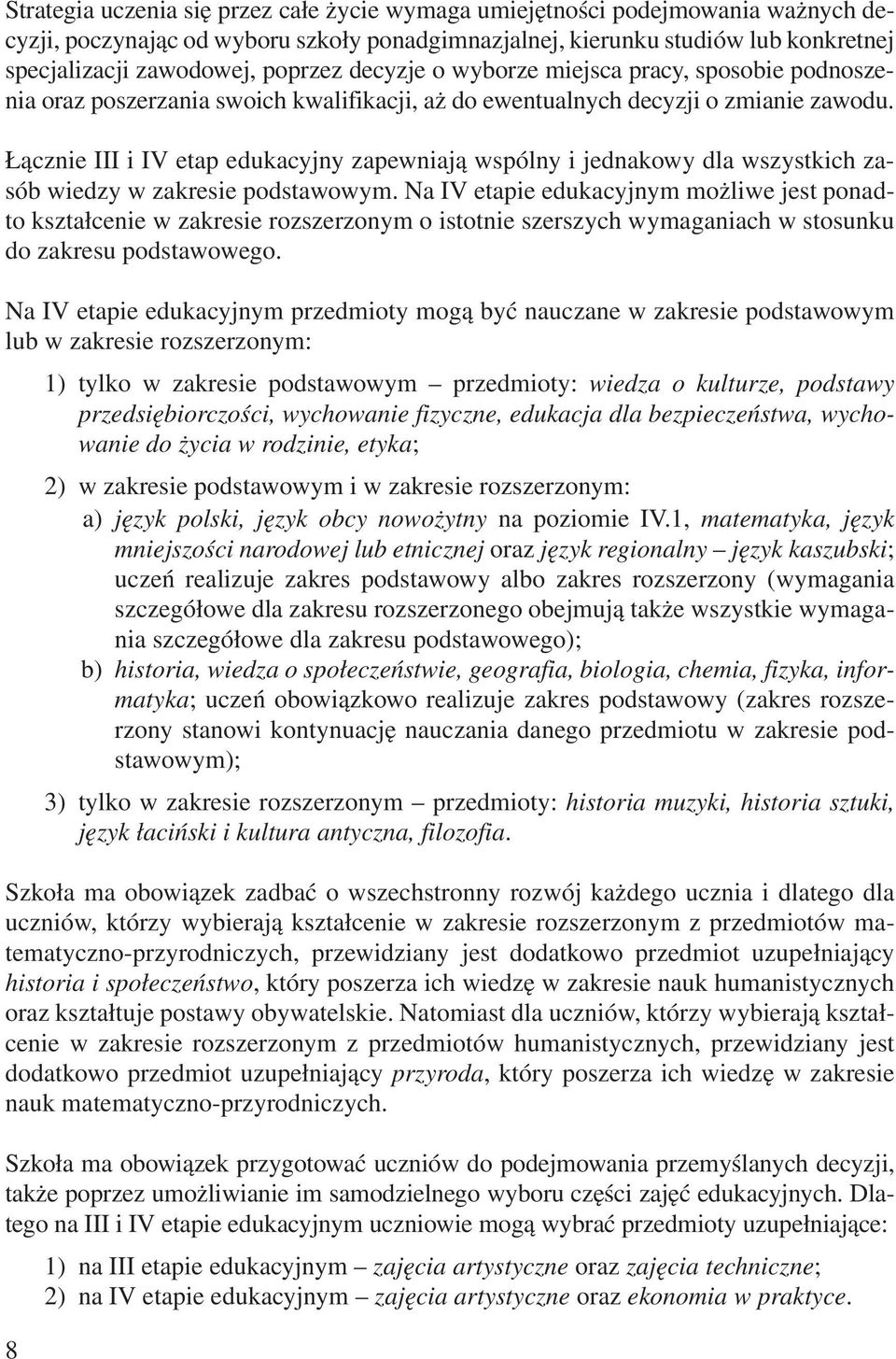 Łącznie III i IV etap edukacyjny zapewniają wspólny i jednakowy dla wszystkich zasób wiedzy w zakresie podstawowym.