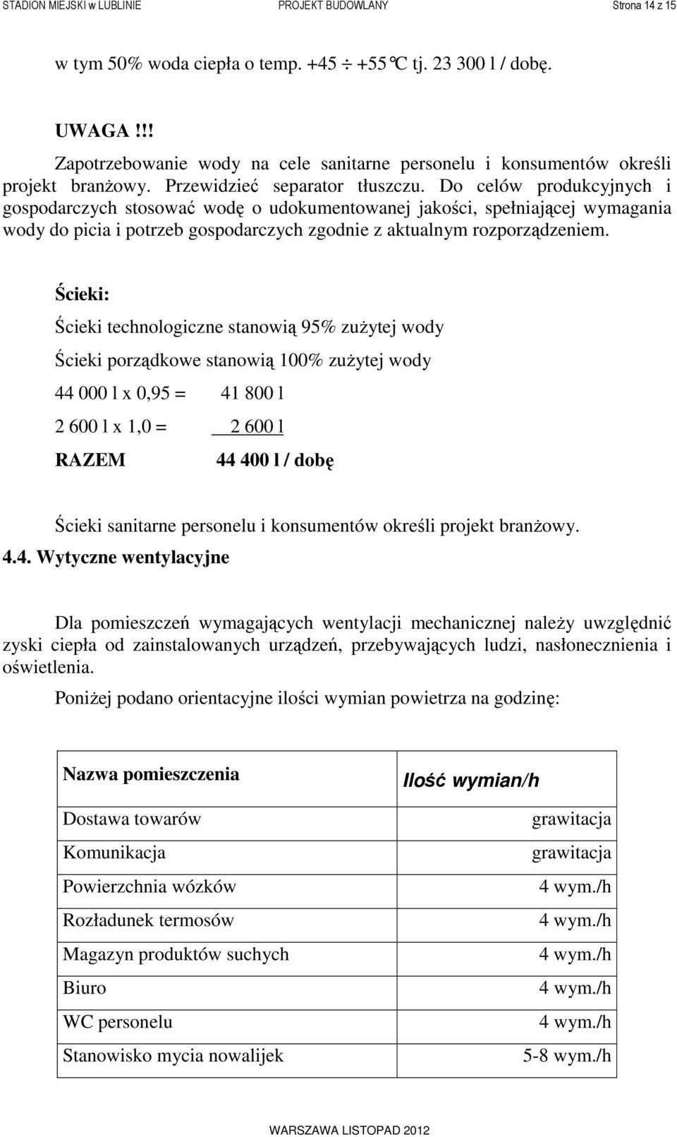 Do celów produkcyjnych i gospodarczych stosować wodę o udokumentowanej jakości, spełniającej wymagania wody do picia i potrzeb gospodarczych zgodnie z aktualnym rozporządzeniem.