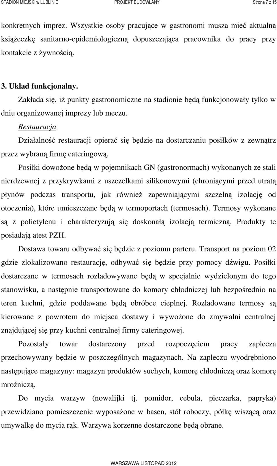 Zakłada się, iż punkty gastronomiczne na stadionie będą funkcjonowały tylko w dniu organizowanej imprezy lub meczu.