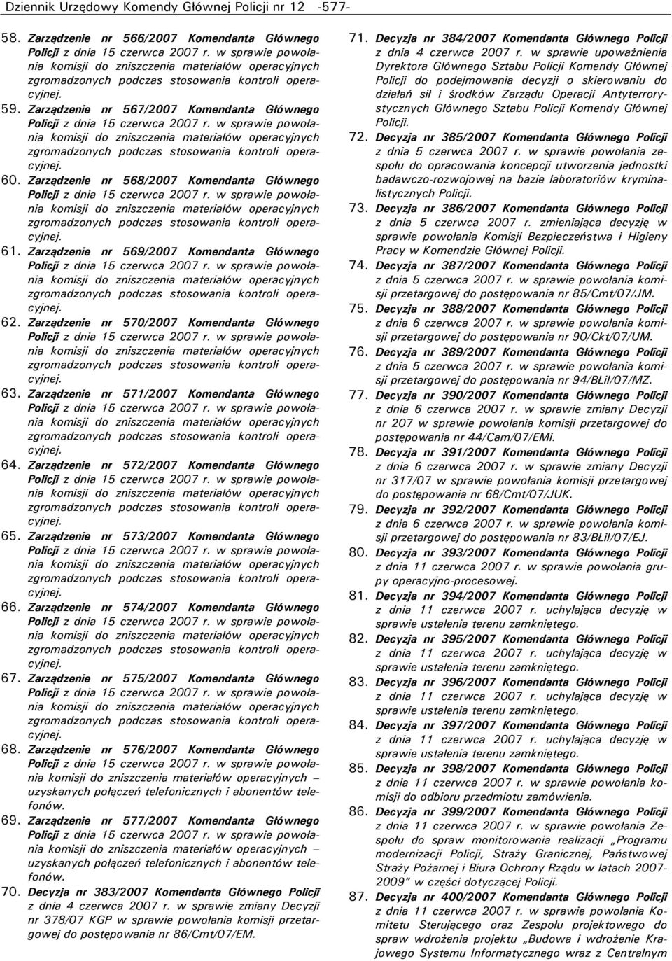 Zarządzenie nr 571/2007 Komendanta Głównego zgromadzonych 64. Zarządzenie nr 572/2007 Komendanta Głównego zgromadzonych 65. Zarządzenie nr 573/2007 Komendanta Głównego zgromadzonych 66.