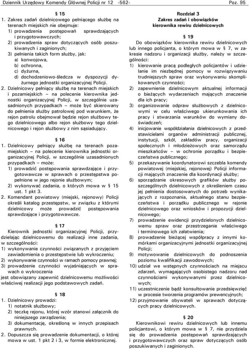 zaginionych; 3) pełnienia takich form służby, jak: a) konwojowa, b) ochronna, c) dyżurna, d) dochodzeniowo-śledcza w dyspozycji dyżurnego jednostki organizacyjnej Policji. 2.