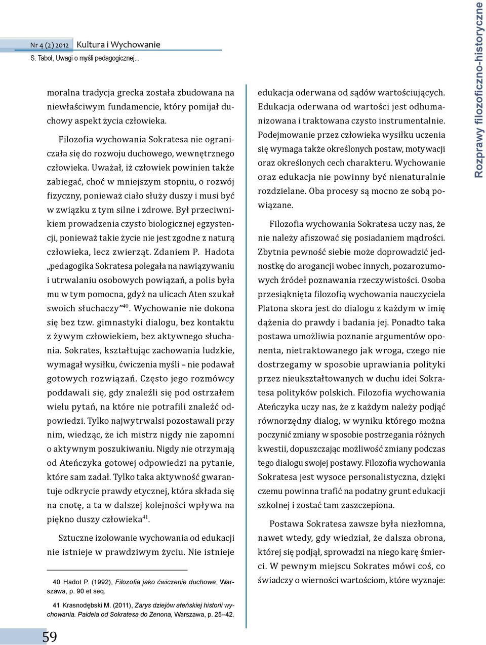 Uważał, iż człowiek powinien także zabiegać, choć w mniejszym stopniu, o rozwój fizyczny, ponieważ ciało służy duszy i musi być w związku z tym silne i zdrowe.