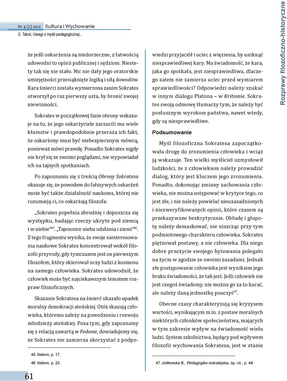 Sokrates w początkowej fazie obrony wskazuje na to, że jego oskarżyciele zarzucili mu wiele kłamstw i prawdopodobnie przeraża ich fakt, że oskarżony musi być niebezpiecznym mówcą, ponieważ mówi