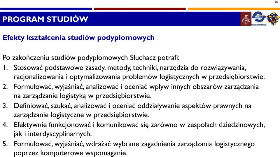 Formułować, wyjaśniać, analizować i oceniać wpływ innych obszarów zarządzania na zarządzanie logistyką w przedsiębiorstwie. 3.