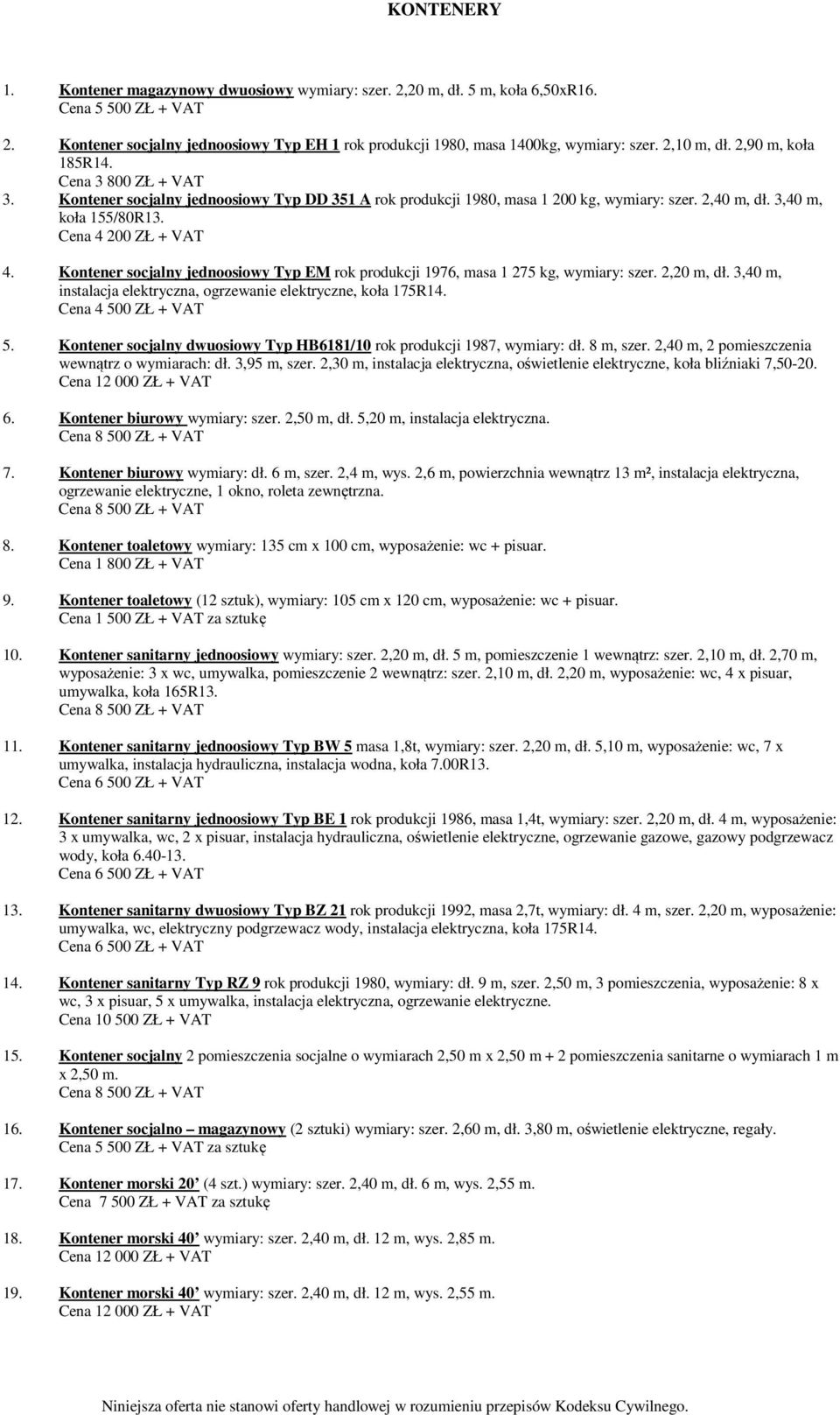 Cena 4 200 ZŁ + VAT 4. Kontener socjalny jednoosiowy Typ EM rok produkcji 1976, masa 1 275 kg, wymiary: szer. 2,20 m, dł. 3,40 m, instalacja elektryczna, ogrzewanie elektryczne, koła 175R14.