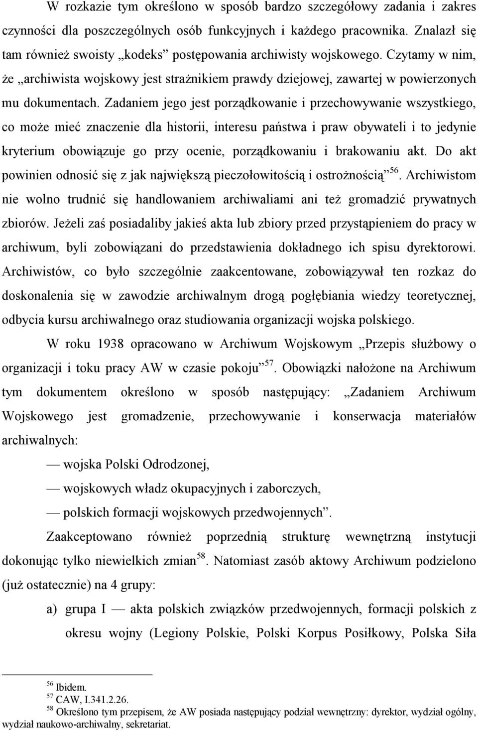 Zadaniem jego jest porządkowanie i przechowywanie wszystkiego, co może mieć znaczenie dla historii, interesu państwa i praw obywateli i to jedynie kryterium obowiązuje go przy ocenie, porządkowaniu i