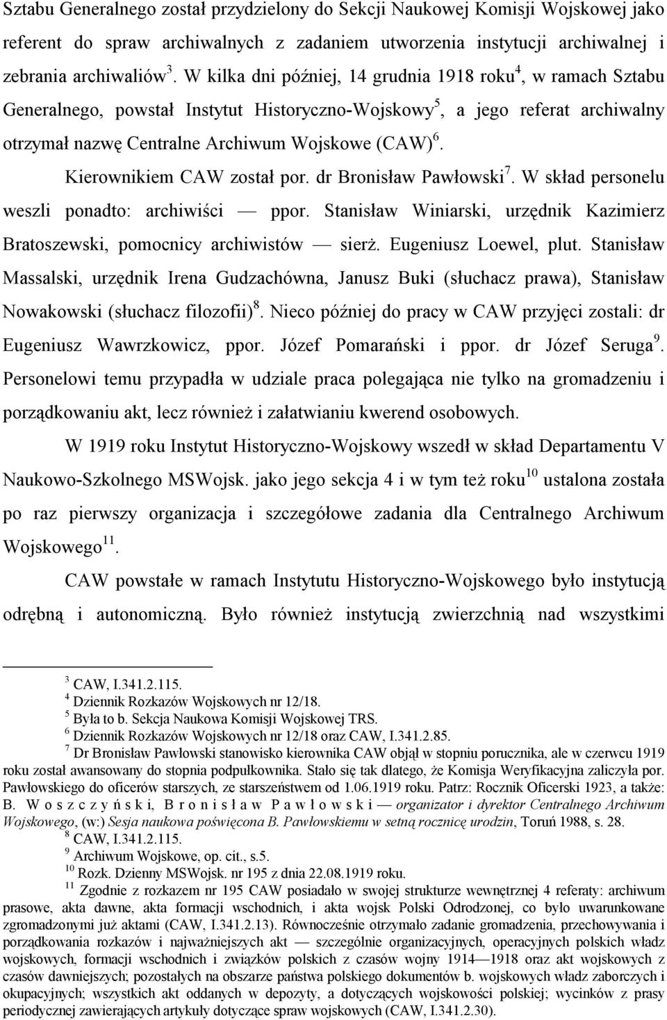 Kierownikiem CAW został por. dr Bronisław Pawłowski 7. W skład personelu weszli ponadto: archiwiści ppor. Stanisław Winiarski, urzędnik Kazimierz Bratoszewski, pomocnicy archiwistów sierż.