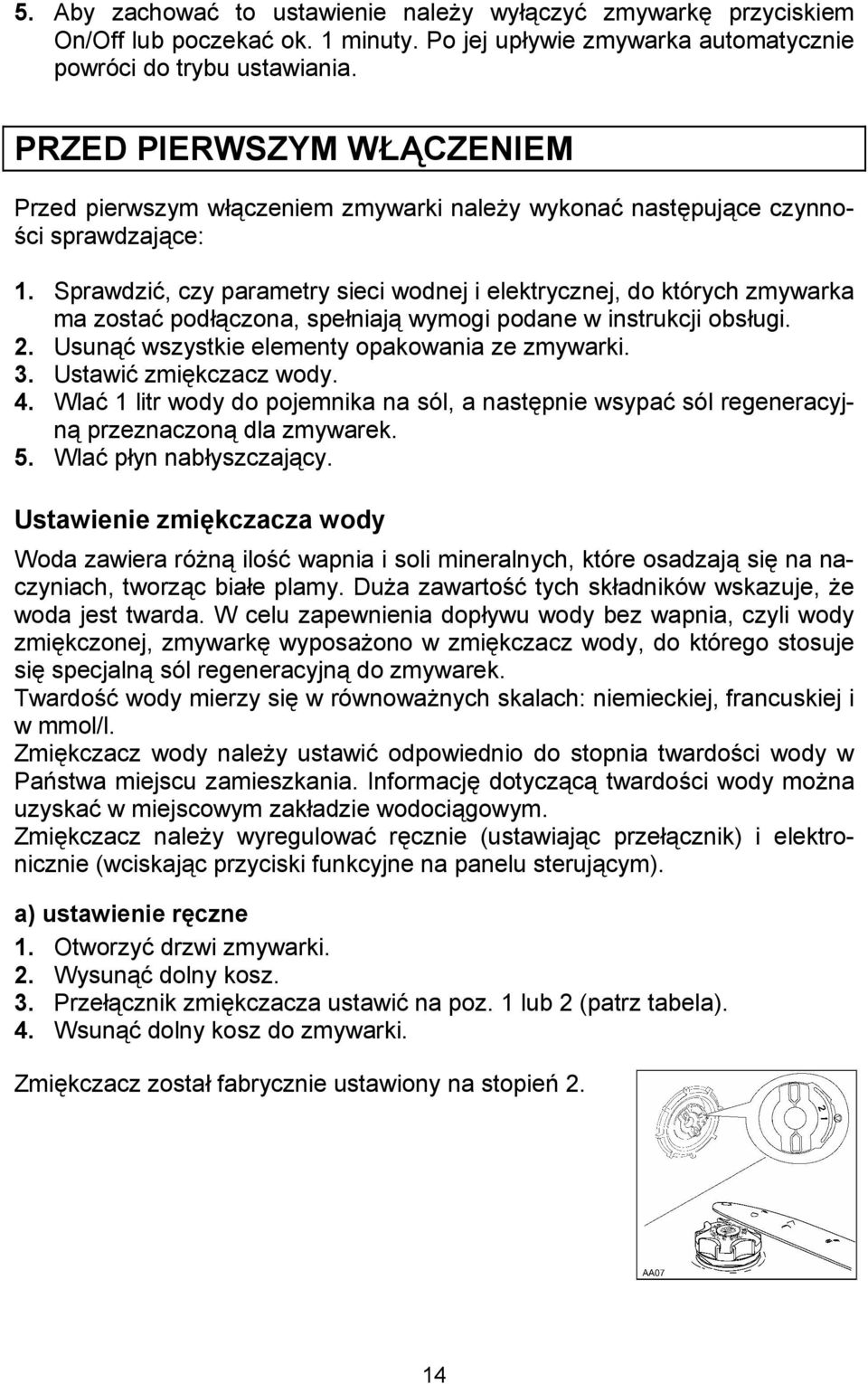 Sprawdzi, czy parametry sieci wodnej i elektrycznej, do których zmywarka ma zosta pod*czona, speniaj* wymogi podane w instrukcji obsugi. 2. Usun* wszystkie elementy opakowania ze zmywarki. 3.