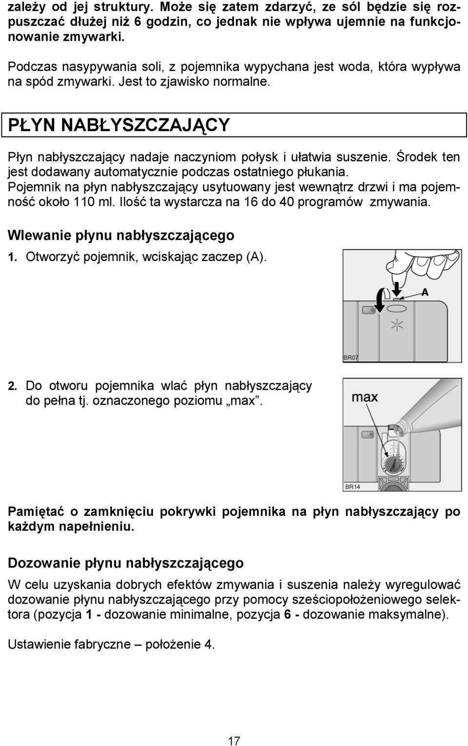 ;rodek ten jest dodawany automatycznie podczas ostatniego pukania. Pojemnik na pyn nabyszczaj*cy usytuowany jest wewn*trz drzwi i ma pojemno okoo 110 ml.