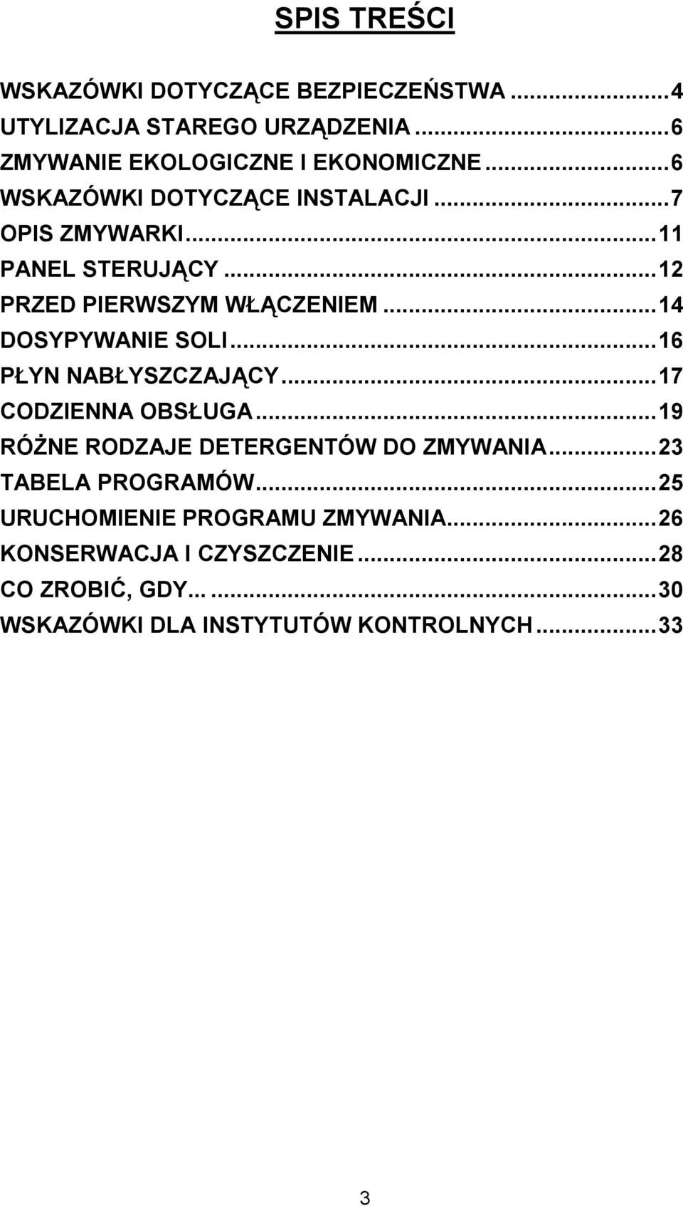 ..14 DOSYPYWANIE SOLI...16 P!YN NAB!YSZCZAJ)CY...17 CODZIENNA OBS!UGA...19 RÓ1NE RODZAJE DETERGENTÓW DO ZMYWANIA.