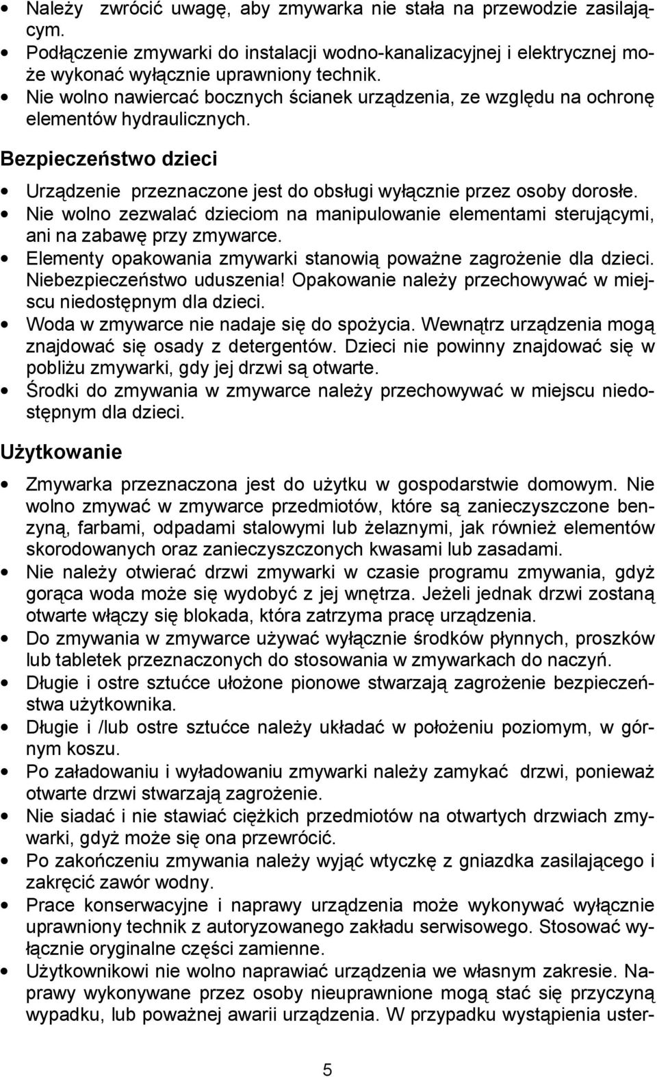Nie wolno zezwala dzieciom na manipulowanie elementami steruj*cymi, ani na zabaw przy zmywarce. Elementy opakowania zmywarki stanowi* powa2ne zagro2enie dla dzieci. Niebezpiecze3stwo uduszenia!