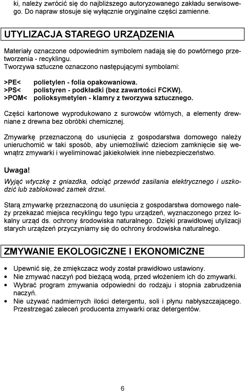 Tworzywa sztuczne oznaczono nastpuj*cymi symbolami: >PE< polietylen - folia opakowaniowa. >PS< polistyren - podkeadki (bez zawartoaci FCKW). >POM< polioksymetylen - klamry z tworzywa sztucznego.