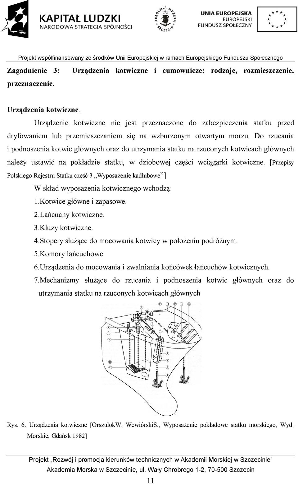 Do rzucania i podnoszenia kotwic głównych oraz do utrzymania statku na rzuconych kotwicach głównych należy ustawić na pokładzie statku, w dziobowej części wciągarki kotwiczne.