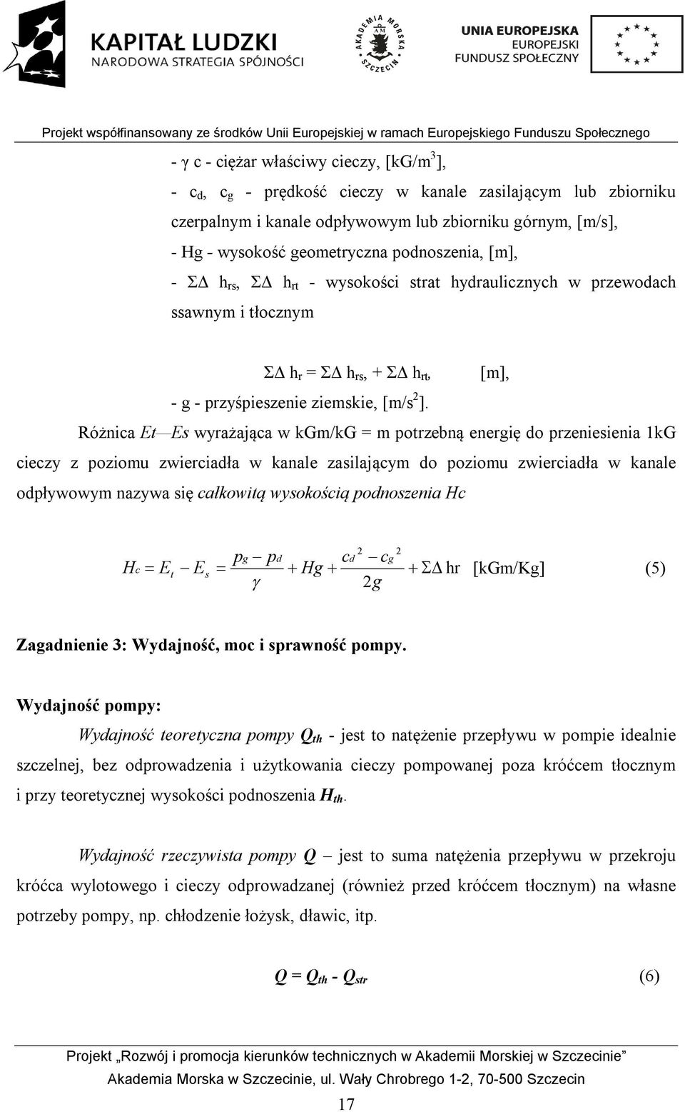 Różnica Et Es wyrażająca w kgm/kg = m potrzebną energię do przeniesienia 1kG cieczy z poziomu zwierciadła w kanale zasilającym do poziomu zwierciadła w kanale odpływowym nazywa się całkowitą