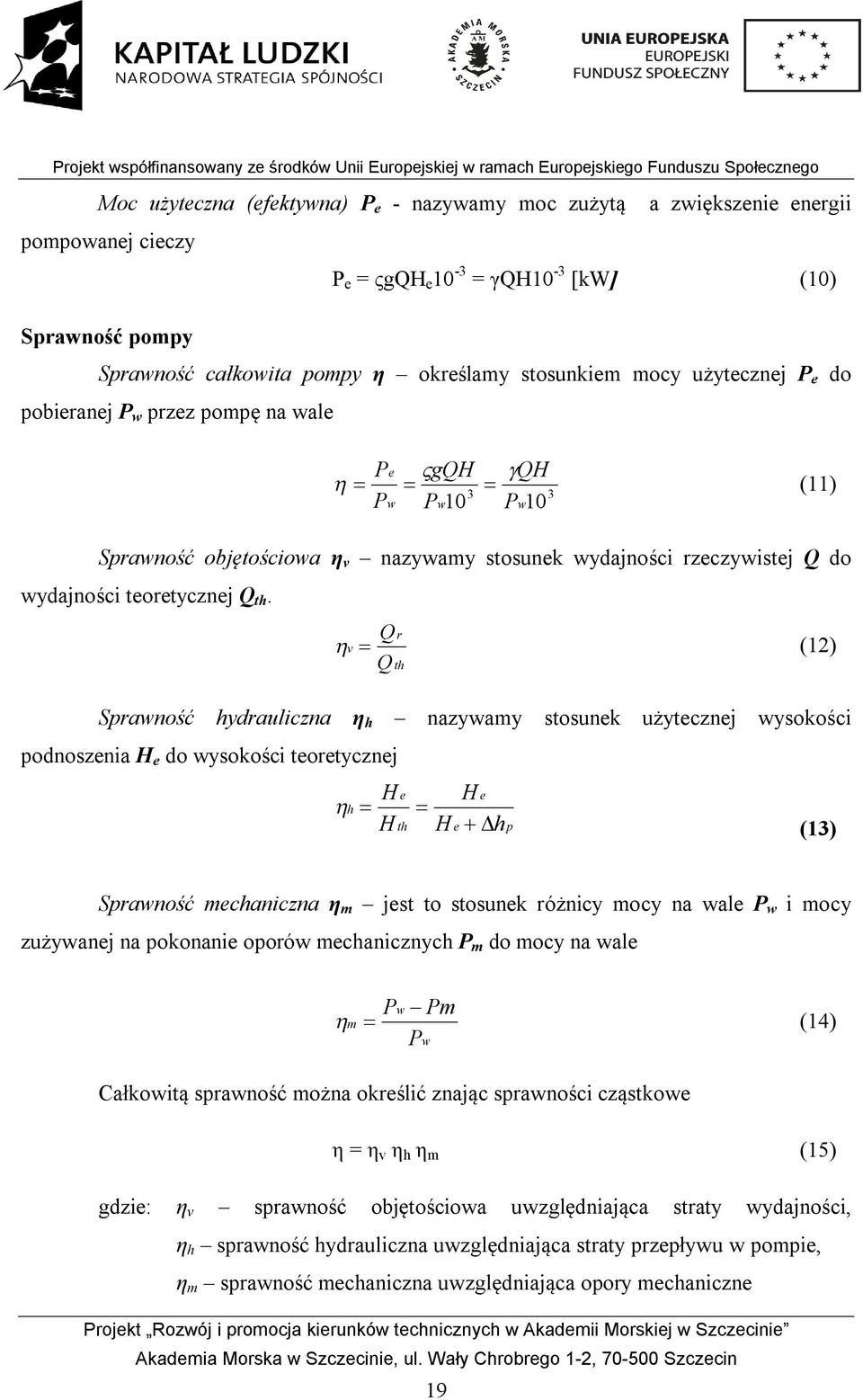 v Qr (12) Qth Sprawność hydrauliczna η h podnoszenia H e do wysokości teoretycznej h H H e th nazywamy stosunek użytecznej wysokości H H e e hp (13) Sprawność mechaniczna η m jest to stosunek różnicy